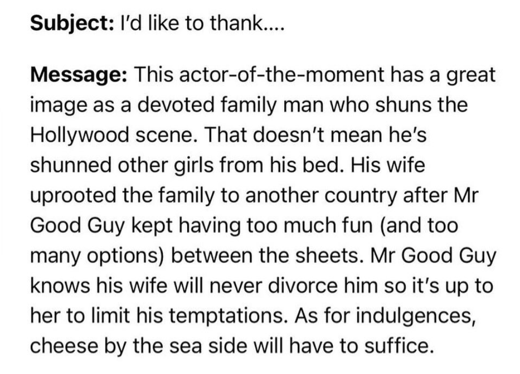 number - Subject I'd to thank.... Message This actorofthemoment has a great image as a devoted family man who shuns the Hollywood scene. That doesn't mean he's shunned other girls from his bed. His wife uprooted the family to another country after Mr Good